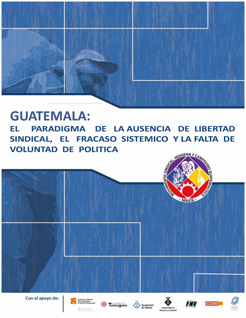 Guatemala:
El paradigma de la ausencia de
libertad sindical, el fracaso sistemático
y la falta de voluntad política