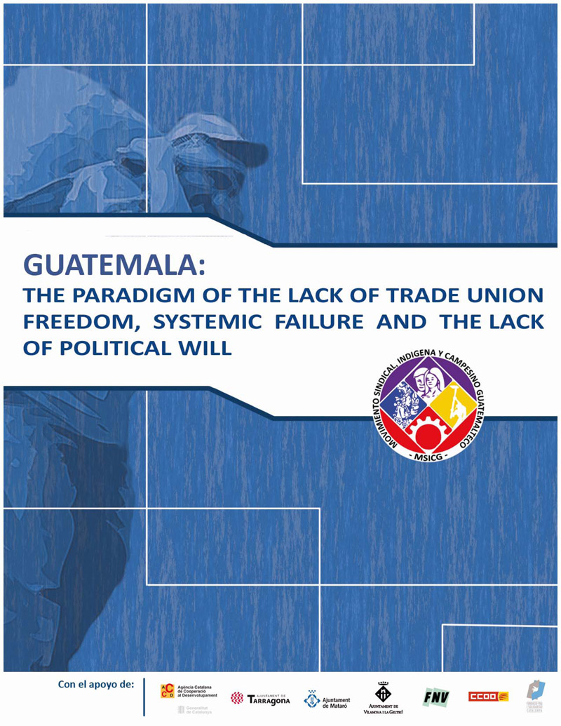 Guatemala:
The Paradigm of the Lack of
Trade Union Freedom, Systemic Failure
and the Lack of Political Will